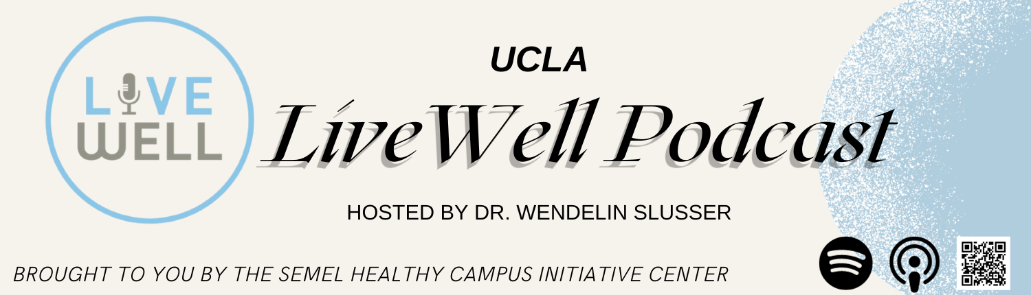 UCLA LiveWell Podcast Hosted by Dr. Wendelin Slusser - Brought to you by the Semel Healthy Campus Initiative Center